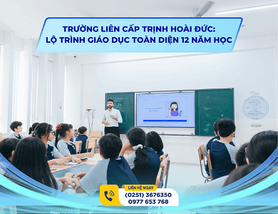 TRƯỜNG LIÊN CẤP TRỊNH HOÀI ĐỨC: LỘ TRÌNH GIÁO DỤC TOÀN DIỆN 12 NĂM HỌC