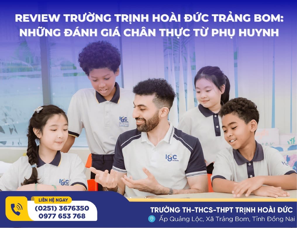 REVIEW TRƯỜNG TRỊNH HOÀI ĐỨC TRẢNG BOM: NHỮNG ĐÁNH GIÁ CHÂN THỰC TỪ PHỤ HUYNH