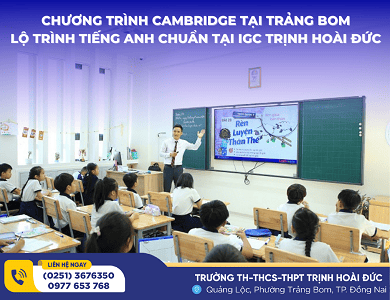 CHƯƠNG TRÌNH CAMBRIDGE TẠI TRẢNG BOM: LỘ TRÌNH TIẾNG ANH CHUẨN TẠI IGC TRỊNH HOÀI ĐỨC