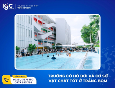 TOP 2 TRƯỜNG CÓ HỒ BƠI VÀ CƠ SỞ VẬT CHẤT TỐT Ở TRẢNG BOM