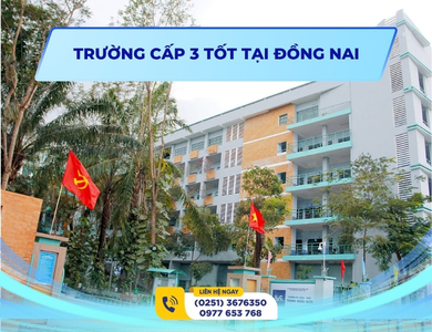 TRƯỜNG CẤP 3 TỐT TẠI ĐỒNG NAI: GỢI Ý LỰA CHỌN PHÙ HỢP CHO HỌC SINH